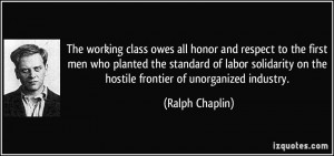... on the hostile frontier of unorganized industry. - Ralph Chaplin