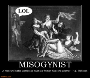 MISOGYNIST - A man who hates women as much as women hate one another ...