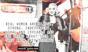 Real Women are classy, strong, independent, loyal and loveable and one ...