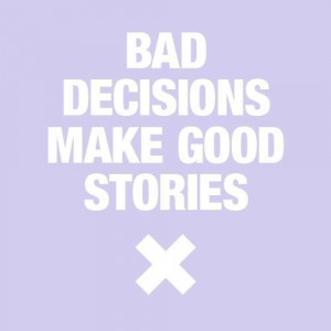 Best phrase to live by...in your teens and twenties...possibly early ...