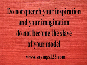 Do not quench your inspiration and your imagination | Sayings 123