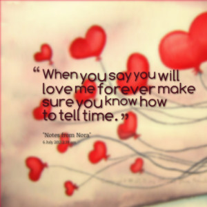 When you say you will love me forever make sure you know how to tell ...