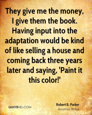 They give me the money, I give them the book. Having input into the ...