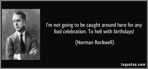 quote-i-m-not-going-to-be-caught-around-here-for-any-fool-celebration ...