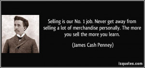 Selling is our No. 1 job. Never get away from selling a lot of ...