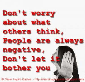 Don't worry about what others think, People are always negative, Don't ...