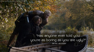 JaimeLannister - Has anyone ever told you you're as boring as you are ...