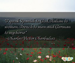 speak Spanish to God, Italian to women , French to men and German to ...