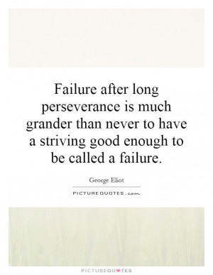 ... to have a striving good enough to be called a failure Picture Quote #1