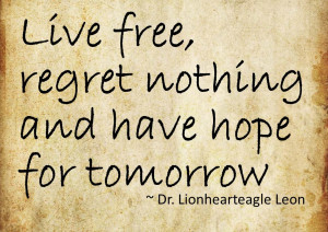Live free, regret nothing and hope for tomorrow