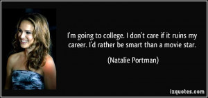 ... my career. I'd rather be smart than a movie star. - Natalie Portman