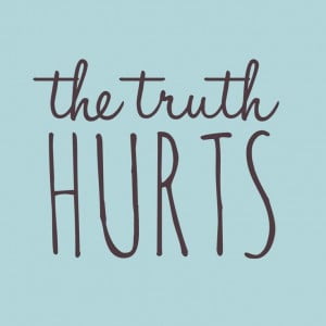 Truth Hurts Quotes Tumblr The truth hurts. #proverb