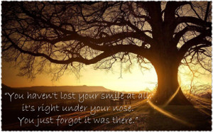 You haven’t lost your smile at all, it’s right under your nose ...