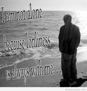 am-not-alone-because-lonliness-is-always-with-me