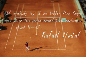 ... Rafael Nadal on Roger Federer: If somebody says i am better than roger