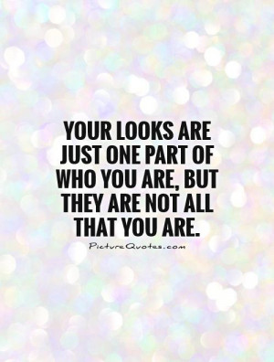 Your looks are just one part of who you are, but they are not all that ...