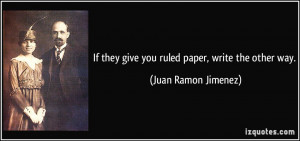 If they give you ruled paper, write the other way. - Juan Ramon ...