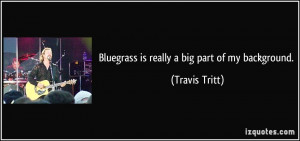 Bluegrass is really a big part of my background. - Travis Tritt