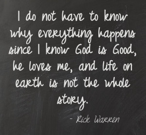 do not have to know why everything happens since I know God is good ...