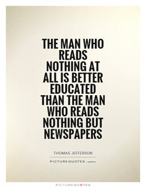 reads nothing at all is better educated than the man who reads nothing ...