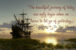 The beautiful journey of today can only begin when we learn to let go ...