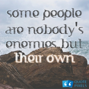 Picture with quote of Some people are nobody's enemies but their own.