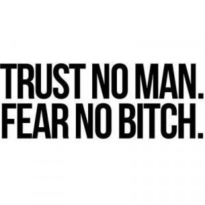man fear quotes trust life mottos truths word bitch living no fear