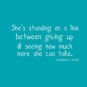 ... standing on a line between giving up & seeing how much she can take