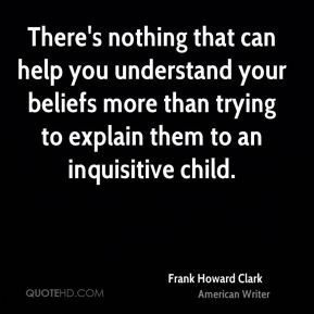 Frank Howard Clark - There's nothing that can help you understand your ...