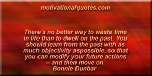 ... you can modify your future actions -- and then move on. -Bonnie Dunbar