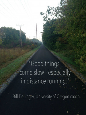 Running Quotes Good things come slow, especially in distance running.