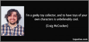 geeky toy collector, and to have toys of your own characters is ...