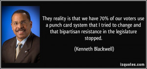 ... bipartisan resistance in the legislature stopped. - Kenneth Blackwell