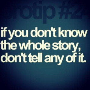if you don t know the whole story don t tell any of it
