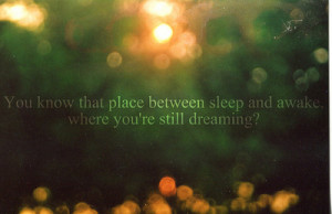 You know that place between sleep and awake. Where you're still ...