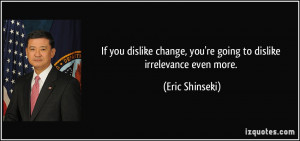 If you dislike change, you're going to dislike irrelevance even more ...