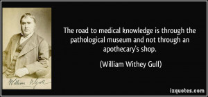 ... museum and not through an apothecary's shop. - William Withey Gull