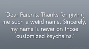 Dear Parents, Thanks for giving me such a weird name. Sincerely, my ...