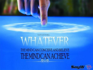 Whatever the mind can conceive and believe the mind can achieve ...