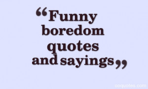 funny boredom quotes,boredom quotes,im bored quotes