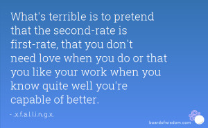 What's terrible is to pretend that the second-rate is first-rate, that ...
