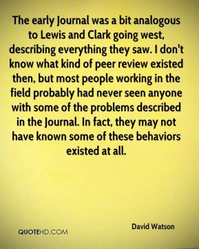 Watson - The early Journal was a bit analogous to Lewis and Clark ...