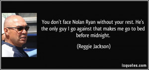 You don't face Nolan Ryan without your rest. He's the only guy I go ...