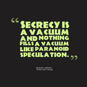 Quotes Picture: secrecy is a vacuum and nothing fills a vacuum like ...