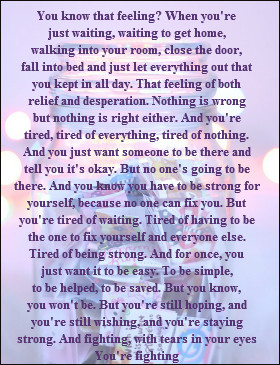 ... Tired of being strong. And for once, you just want it to be easy. To