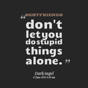 Quotes Picture: bestfriends don't let you do stupid things alone