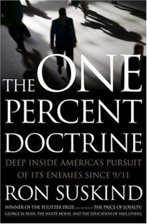 The One Percent Doctrine: Deep Inside America's Pursuit of Its Enemies ...