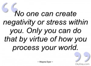 no one can create negativity or stress wayne dyer