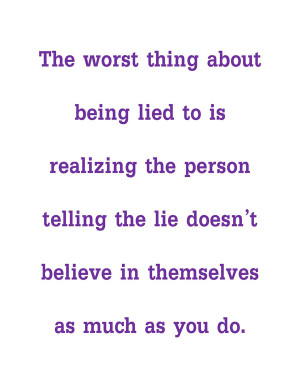 The Worst Thing About Being Lied To Is Realizing The Person Telling ...