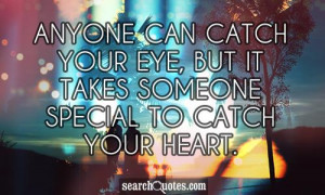 ... can catch your eye, but it takes someone special to catch your heart